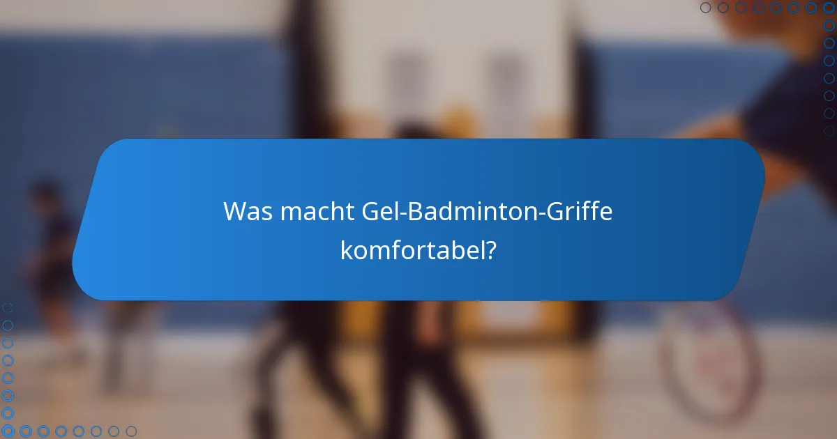 Was macht Gel-Badminton-Griffe komfortabel?