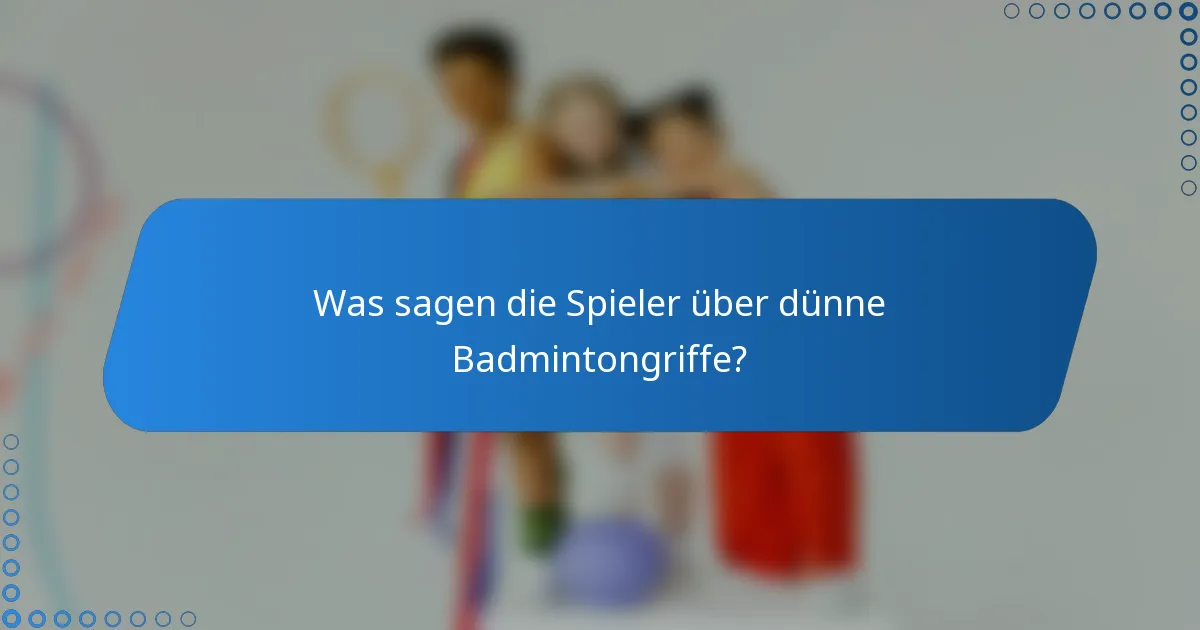 Was sagen die Spieler über dünne Badmintongriffe?