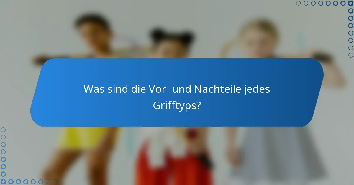 Was sind die Vor- und Nachteile jedes Grifftyps?