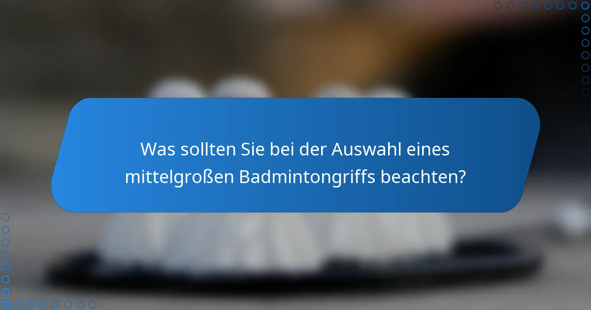 Was sollten Sie bei der Auswahl eines mittelgroßen Badmintongriffs beachten?