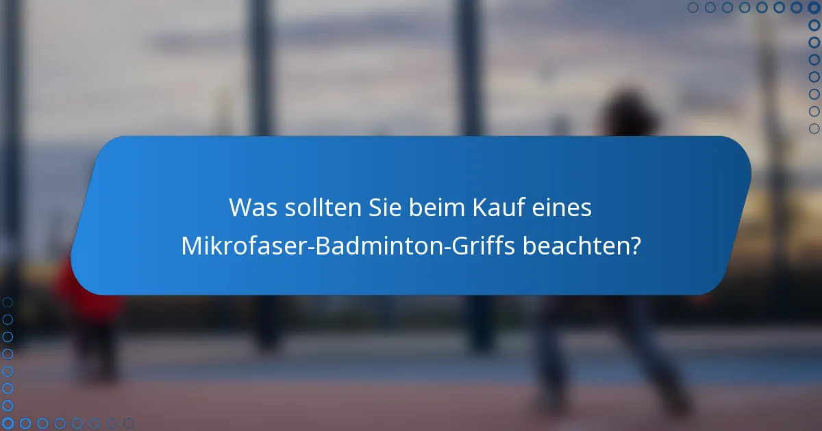 Was sollten Sie beim Kauf eines Mikrofaser-Badminton-Griffs beachten?