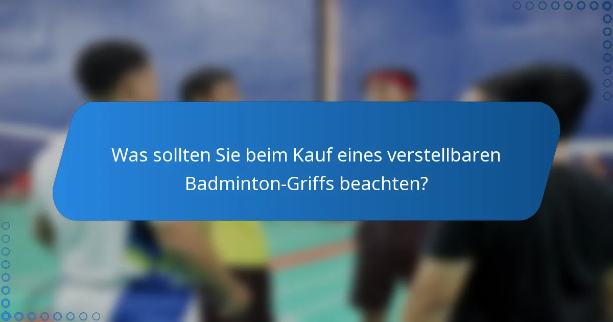 Was sollten Sie beim Kauf eines verstellbaren Badminton-Griffs beachten?