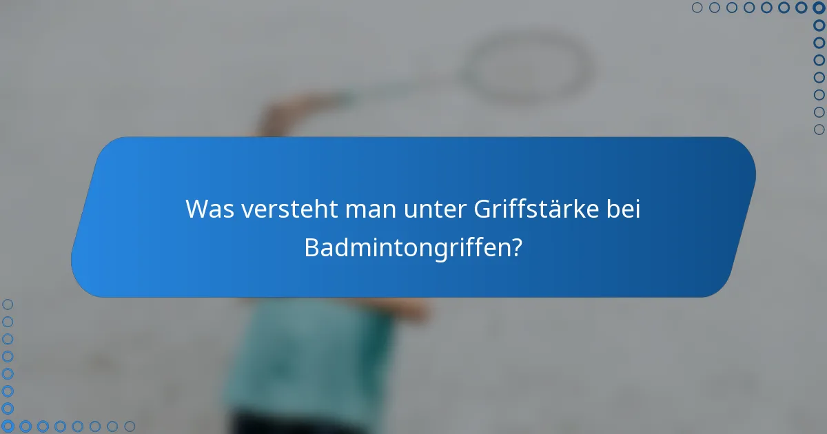 Was versteht man unter Griffstärke bei Badmintongriffen?