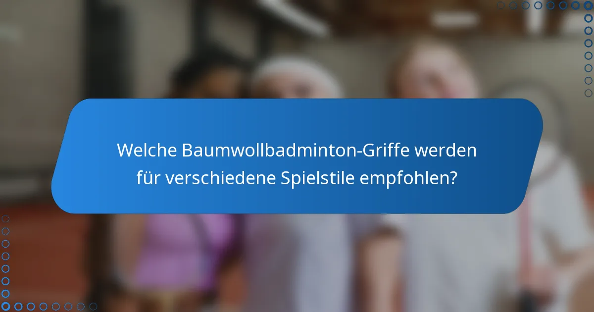 Welche Baumwollbadminton-Griffe werden für verschiedene Spielstile empfohlen?
