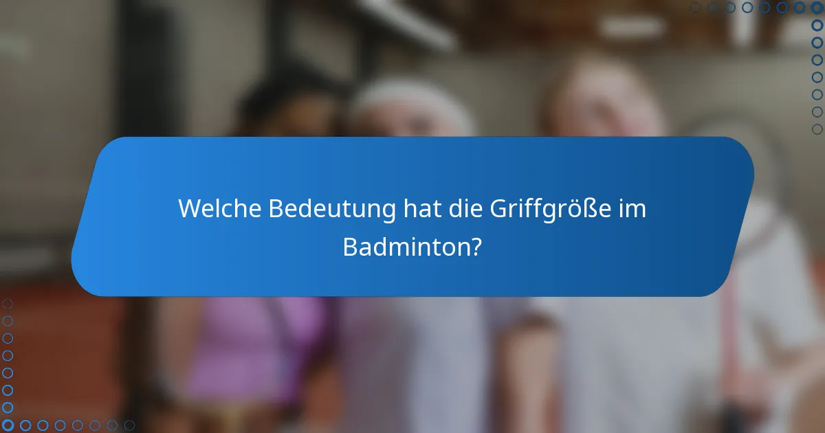 Welche Bedeutung hat die Griffgröße im Badminton?