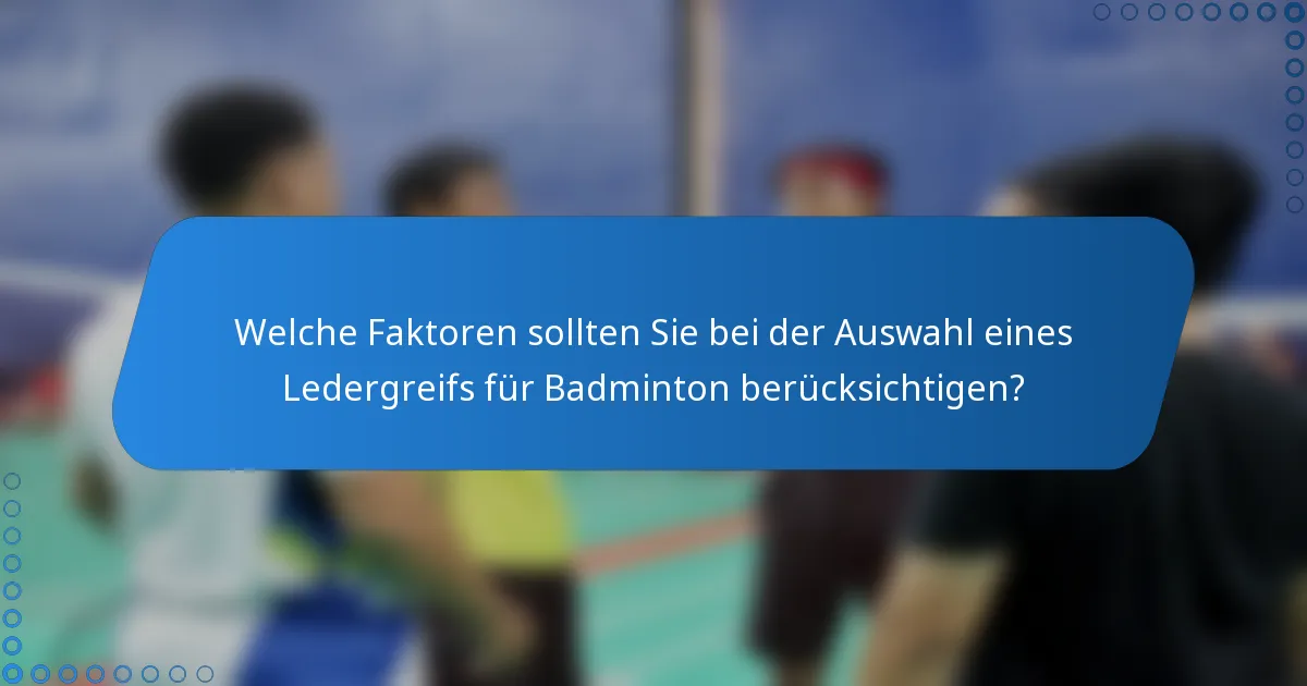 Welche Faktoren sollten Sie bei der Auswahl eines Ledergreifs für Badminton berücksichtigen?