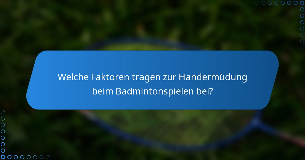 Welche Faktoren tragen zur Handermüdung beim Badmintonspielen bei?