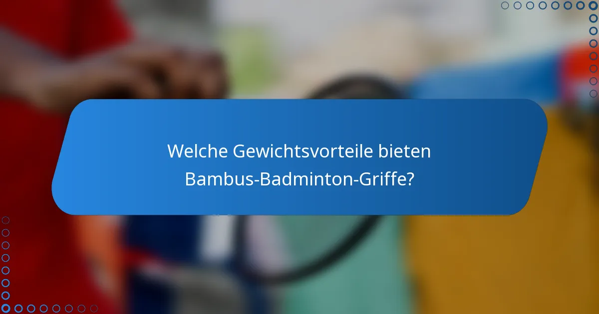 Welche Gewichtsvorteile bieten Bambus-Badminton-Griffe?