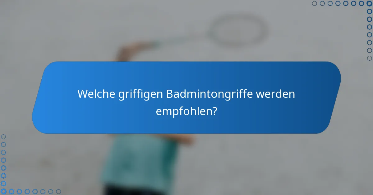 Welche griffigen Badmintongriffe werden empfohlen?