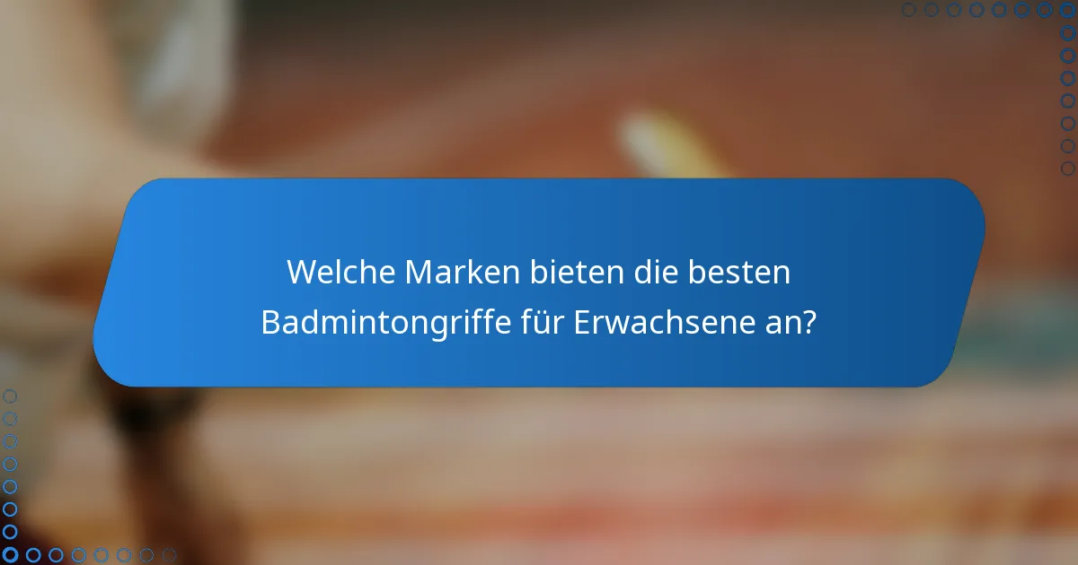 Welche Marken bieten die besten Badmintongriffe für Erwachsene an?