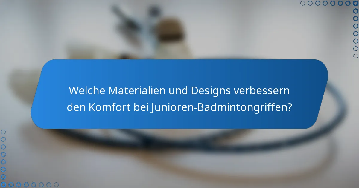 Welche Materialien und Designs verbessern den Komfort bei Junioren-Badmintongriffen?