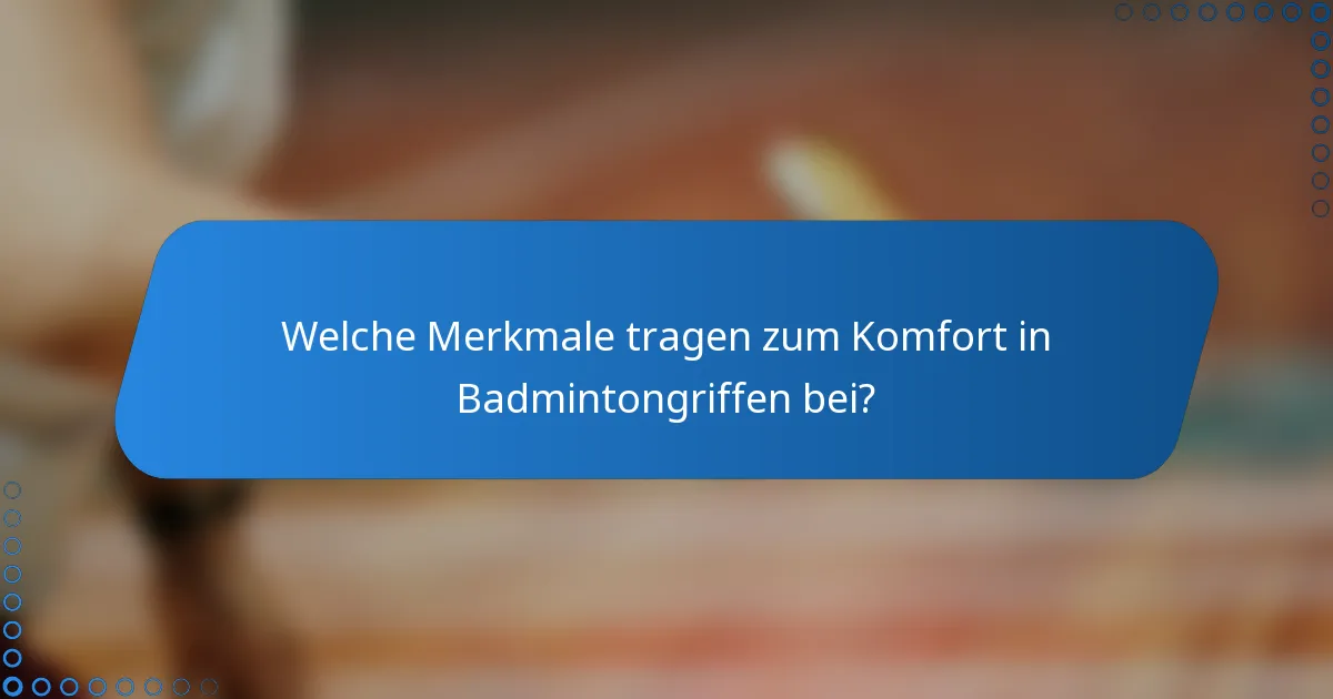 Welche Merkmale tragen zum Komfort in Badmintongriffen bei?
