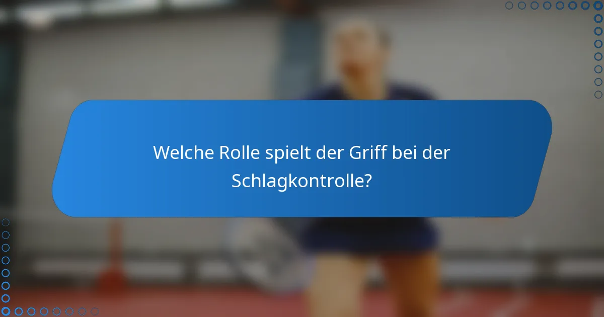 Welche Rolle spielt der Griff bei der Schlagkontrolle?