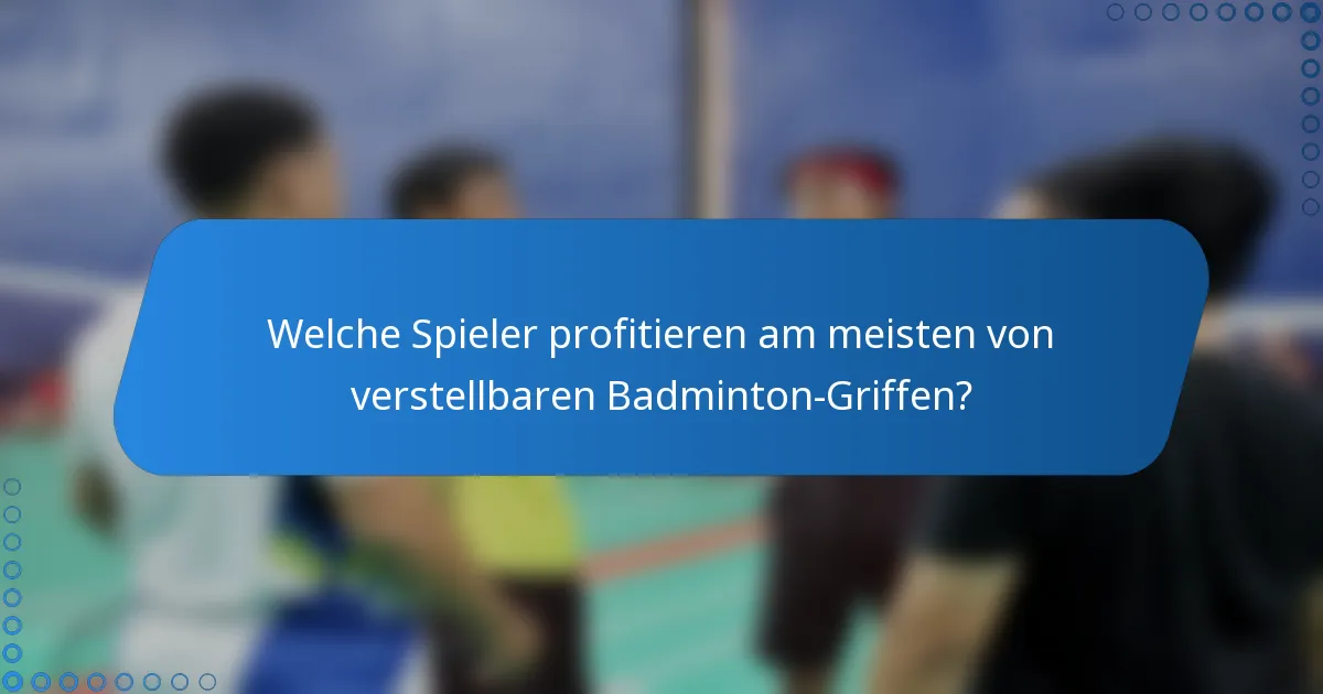 Welche Spieler profitieren am meisten von verstellbaren Badminton-Griffen?