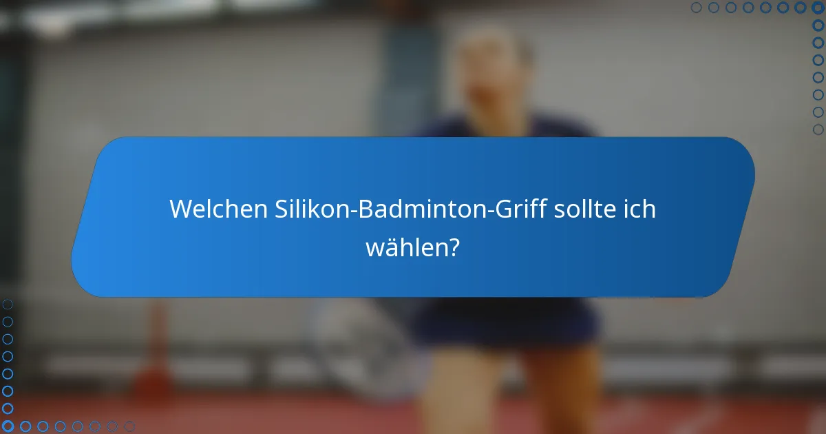 Welchen Silikon-Badminton-Griff sollte ich wählen?