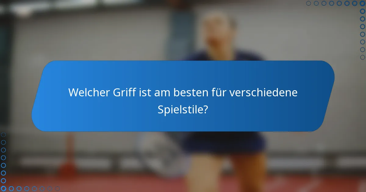 Welcher Griff ist am besten für verschiedene Spielstile?