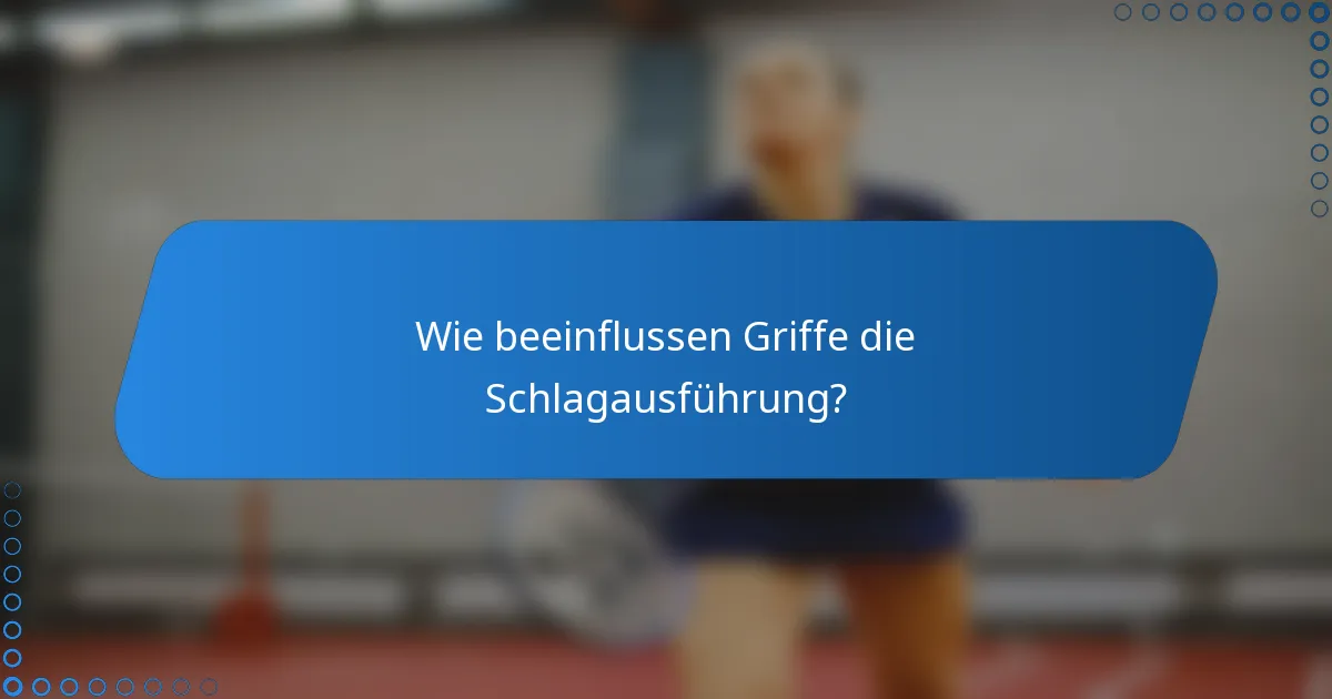 Wie beeinflussen Griffe die Schlagausführung?