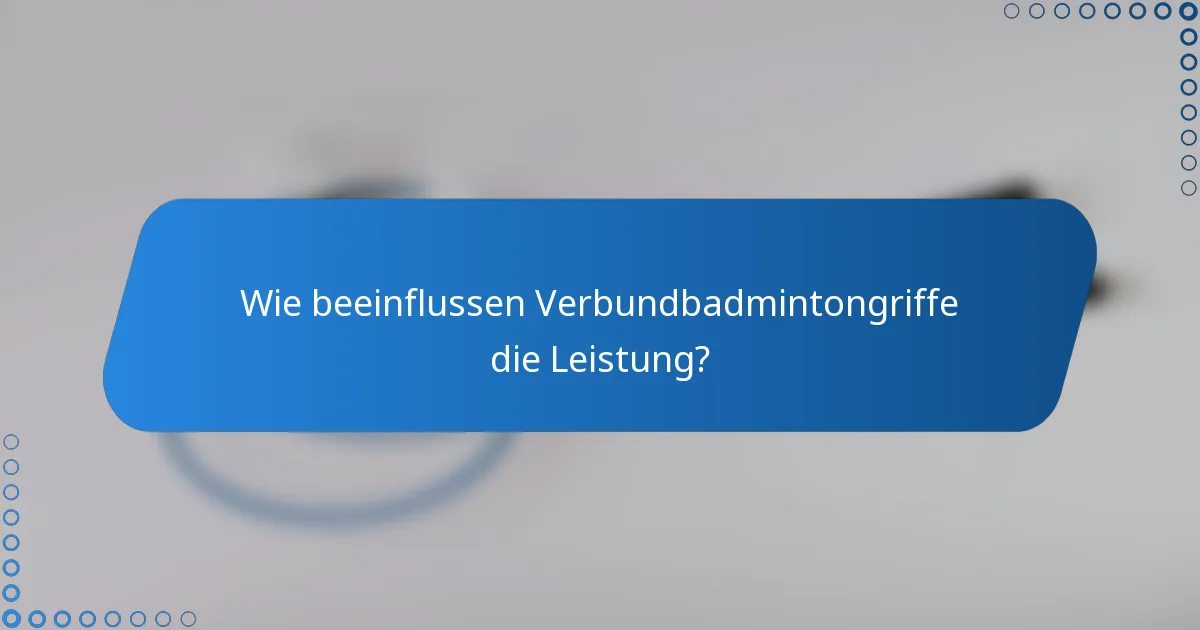 Wie beeinflussen Verbundbadmintongriffe die Leistung?