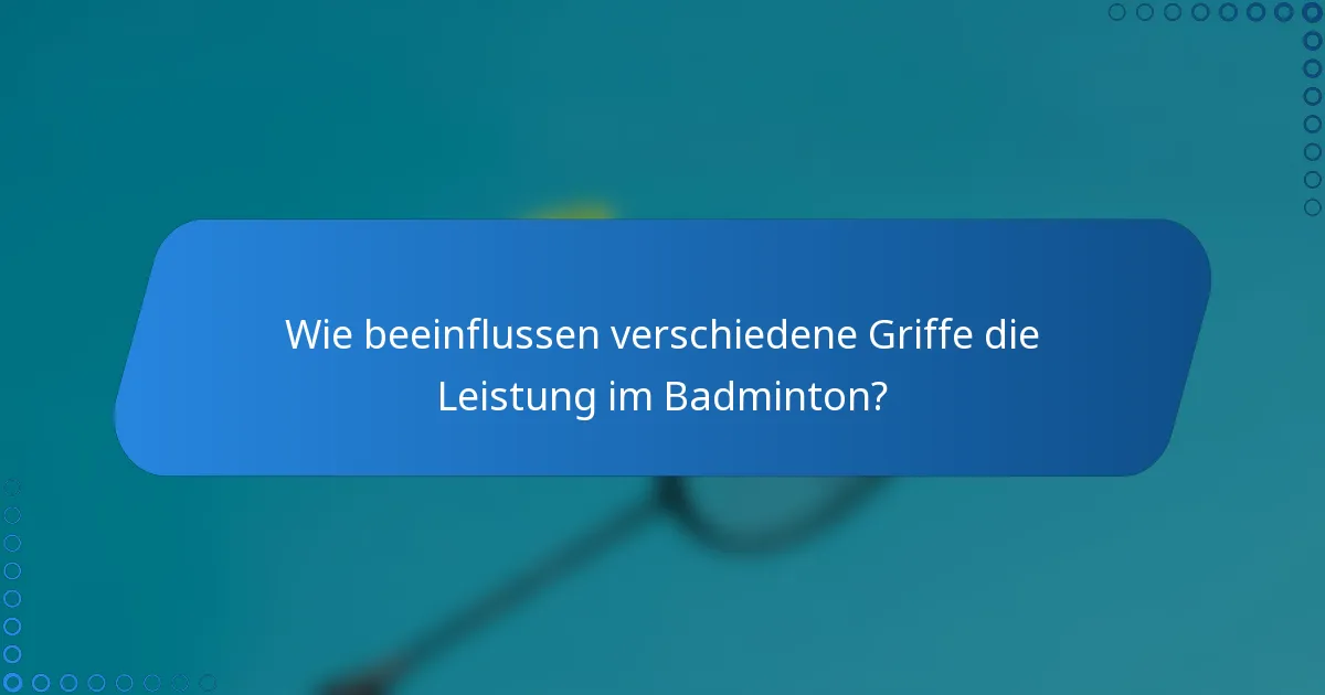 Wie beeinflussen verschiedene Griffe die Leistung im Badminton?