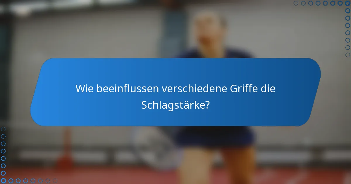 Wie beeinflussen verschiedene Griffe die Schlagstärke?
