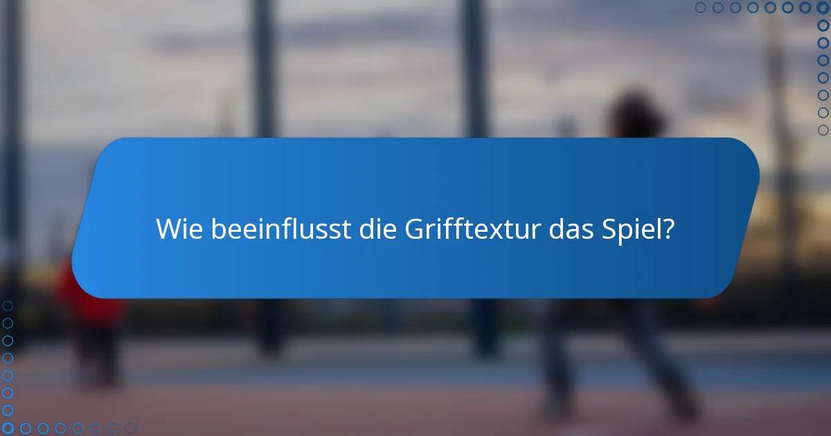 Wie beeinflusst die Grifftextur das Spiel?