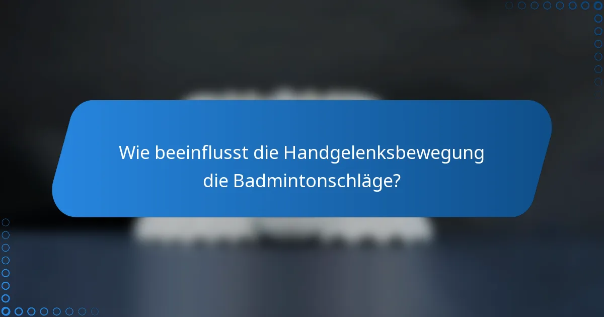 Wie beeinflusst die Handgelenksbewegung die Badmintonschläge?