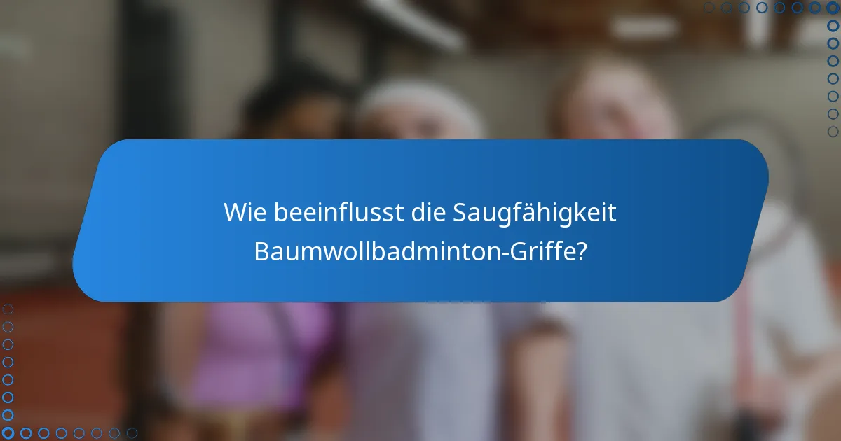 Wie beeinflusst die Saugfähigkeit Baumwollbadminton-Griffe?