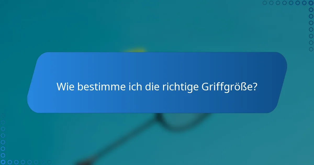 Wie bestimme ich die richtige Griffgröße?