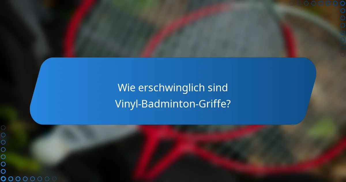 Wie erschwinglich sind Vinyl-Badminton-Griffe?