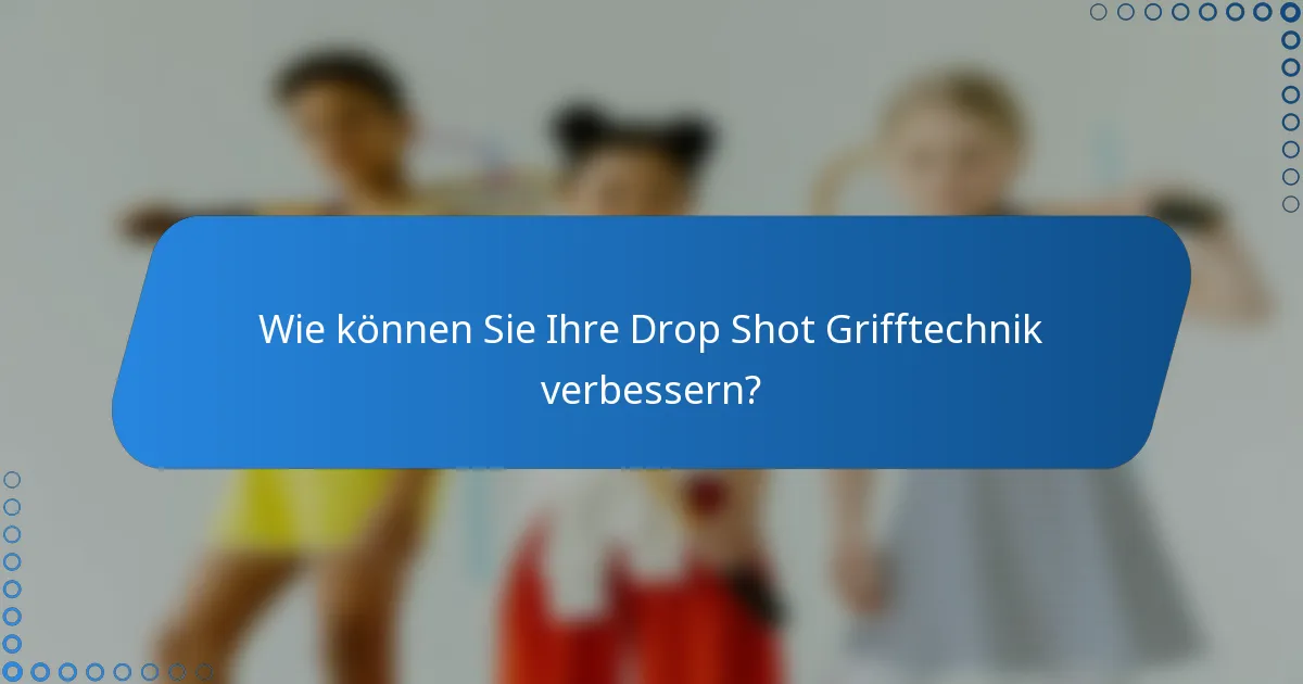 Wie können Sie Ihre Drop Shot Grifftechnik verbessern?