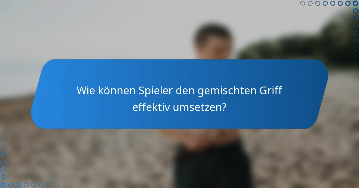 Wie können Spieler den gemischten Griff effektiv umsetzen?