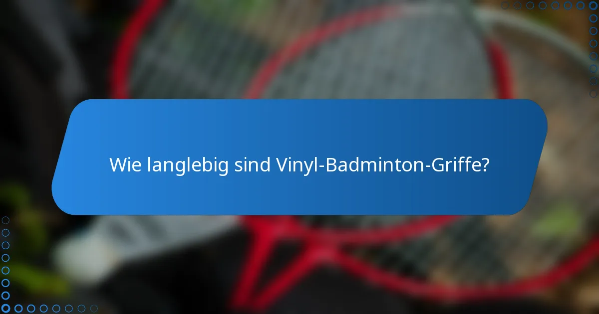 Wie langlebig sind Vinyl-Badminton-Griffe?