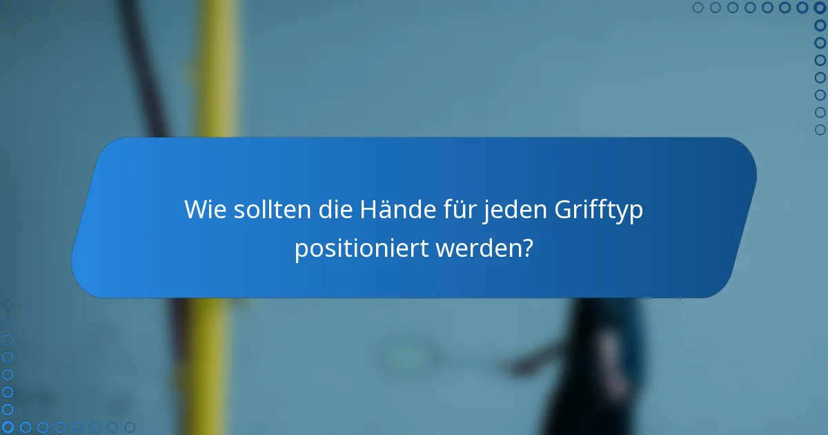 Wie sollten die Hände für jeden Grifftyp positioniert werden?