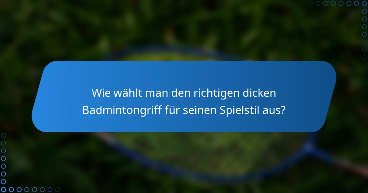 Wie wählt man den richtigen dicken Badmintongriff für seinen Spielstil aus?