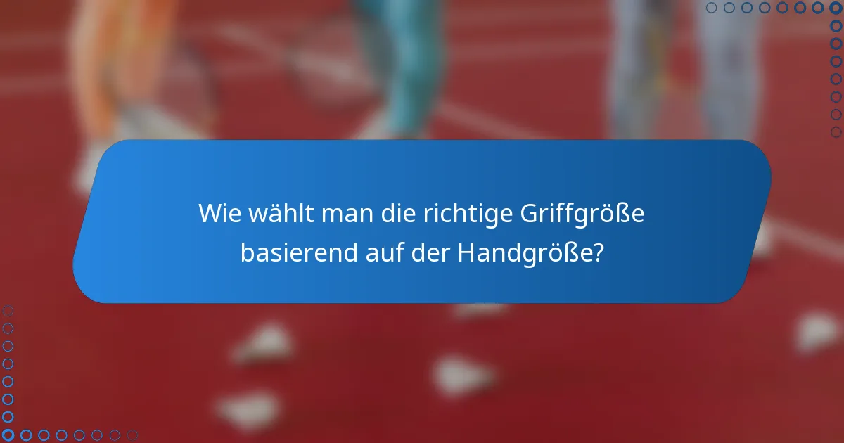 Wie wählt man die richtige Griffgröße basierend auf der Handgröße?