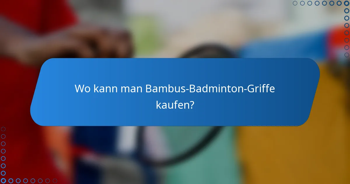 Wo kann man Bambus-Badminton-Griffe kaufen?