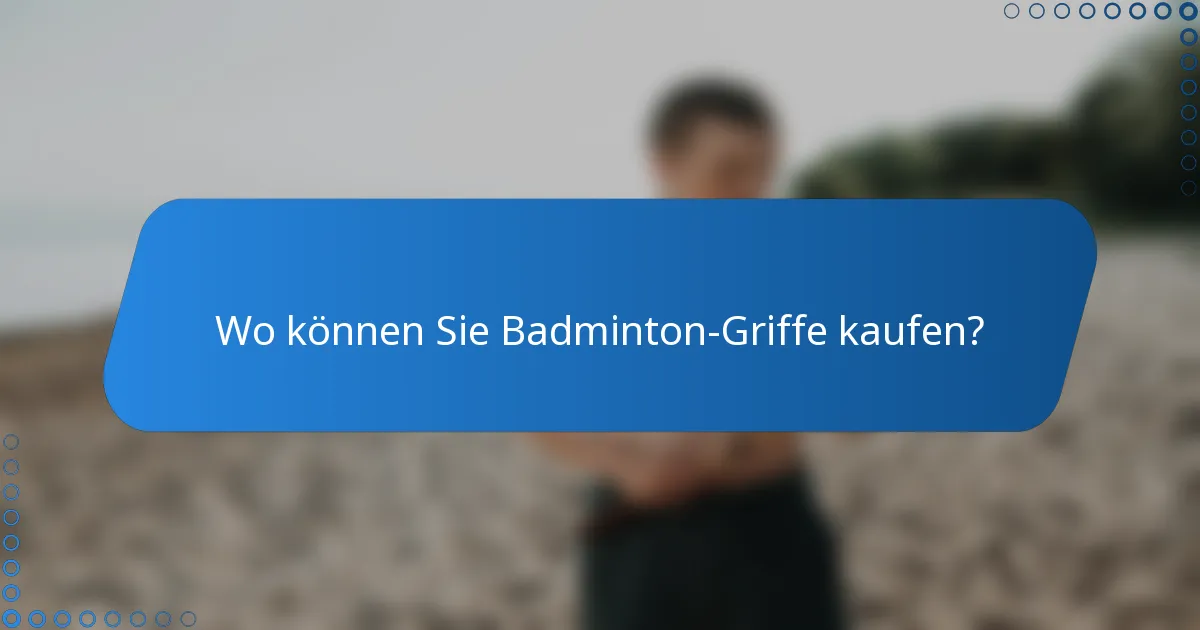 Wo können Sie Badminton-Griffe kaufen?