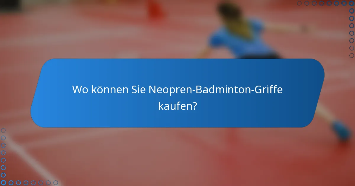 Wo können Sie Neopren-Badminton-Griffe kaufen?
